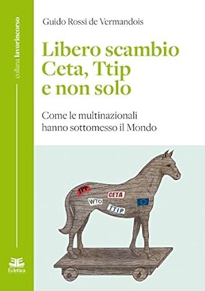 Image du vendeur pour Libero scambio Ceta, Ttip e non solo Come le multinazionali hanno sottomesso il Mondo mis en vente par Di Mano in Mano Soc. Coop