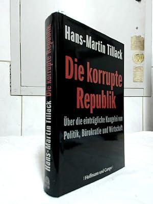 Die korrupte Republik : über die einträgliche Kungelei von Politik, Bürokratie und Wirtschaft.