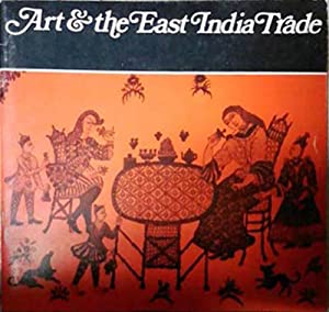 Art and the East India Trade [catalogue of an exhibition at the Victoria and Albert Museum, in Oc...