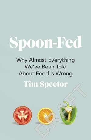 Image du vendeur pour Spoon-fed : Why Almost Everything We've Been Told About Food Is Wrong mis en vente par GreatBookPrices