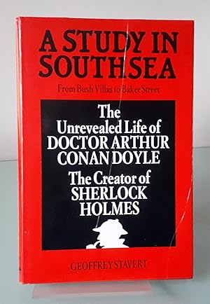 A Study in Southsea: The Unrevealed Life of Doctor Arthur Conan Doyle From Bush Villas to Baker S...