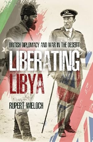 Seller image for Liberating Libya! : British Diplomacy and War in the Desert for sale by GreatBookPrices