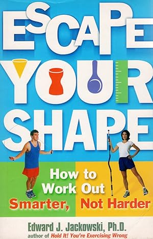 Escape Your Shape : How To Work Out Smarter, Not Harder :