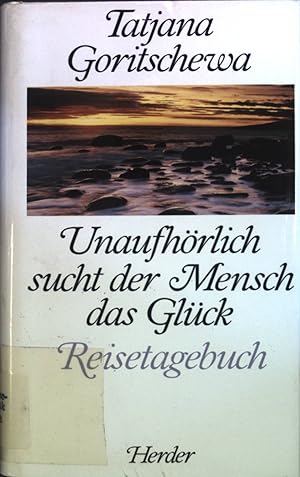 Imagen del vendedor de Unaufhrlich sucht der Mensch das Glck : Reisetagebuch. a la venta por books4less (Versandantiquariat Petra Gros GmbH & Co. KG)