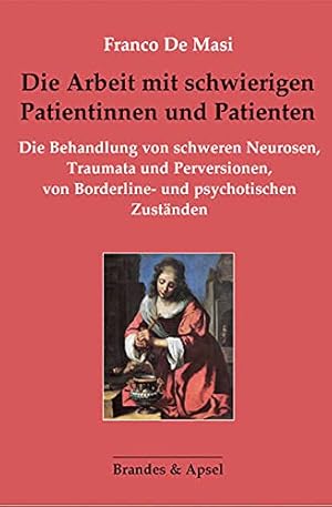 Die Arbeit mit schwierigen Patientinnen und Patienten : Die Behandlung von schweren Neurosen, Tra...