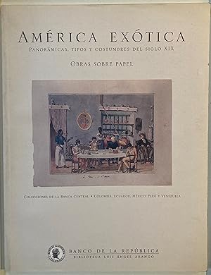 Imagen del vendedor de America exotica : panoramica, tipos y costumbre del siglo XIX : obras sobre papel : colecciones de la Banca Central, Colombia, Ecuador, Mexico, Peru y Venezuela a la venta por Joseph Burridge Books