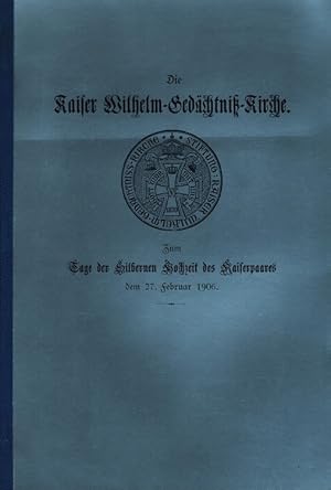 Die Kaiser Wilhelm-Gedächtniß-Kirche. Zum Tage der Silbernen Hochzeit des Kaiserpaares dem 27. Ja...