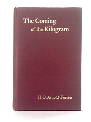 Seller image for The Coming of the Kilogram or the Battle of the Standards: A Plea for the Adoption, of the Metric System of Weights and Measures for sale by World of Rare Books