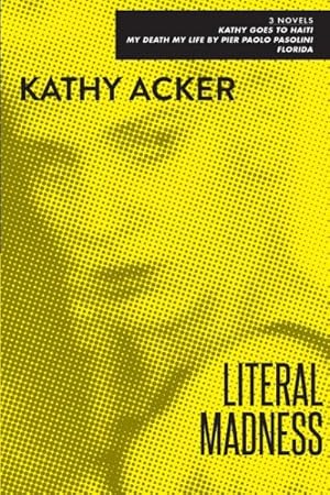 Seller image for Literal Madness : Kathy Goes to Haiti/My Death My Life by Pier Paolo Pasolini/Florida : Three Novels for sale by GreatBookPrices