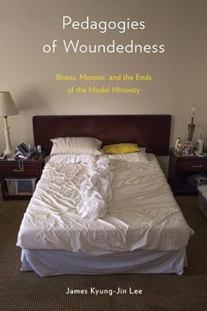 Seller image for Pedagogies of Woundedness : Illness, Memoir, and the Ends of the Model Minority for sale by GreatBookPrices