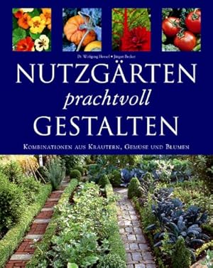 Nutzgärten prachtvoll gestalten. Kombinationen aus Kräutern, Gemüse und Blumen.