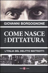 Come nasce una dittatura : l'Italia del delitto Matteotti