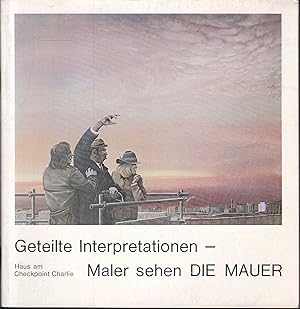 Seller image for Geteilte Interpretationen. Maler sehen die Mauer for sale by Graphem. Kunst- und Buchantiquariat