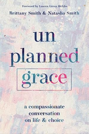 Seller image for Unplanned Grace: A Compassionate Conversation on Life and Choice by Smith, Brittany, Smith, Natasha [Paperback ] for sale by booksXpress