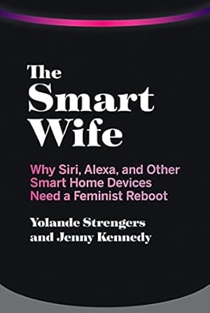 Imagen del vendedor de The Smart Wife: Why Siri, Alexa, and Other Smart Home Devices Need a Feminist Reboot by Strengers, Yolande, Kennedy, Jenny [Paperback ] a la venta por booksXpress