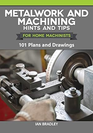 Image du vendeur pour Metalwork and Machining Hints and Tips for Home Machinists: 101 Plans and Drawings (Fox Chapel Publishing) Beginners' Resource - Helpful Advice, Instructions, and Explanations of Tools and Techniques by Ian Bradley [Paperback ] mis en vente par booksXpress