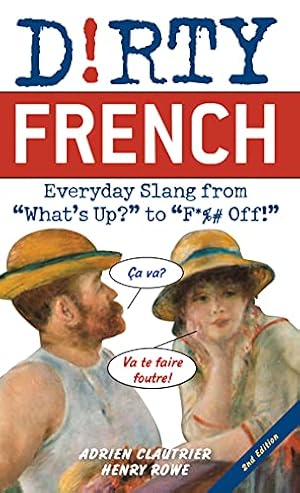 Bild des Verkufers fr Dirty French: Second Edition: Everyday Slang from "What's Up?" to "F*%# Off!" (French Edition) by Clautrier, Adrien, Rowe, Henry [Paperback ] zum Verkauf von booksXpress