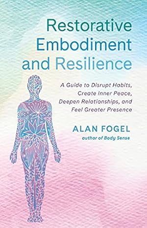 Immagine del venditore per Restorative Embodiment and Resilience: A Guide to Disrupt Habits, Create Inner Peace, Deepen Relationships, and Feel Greater Presence by Fogel Ph.D., Alan [Paperback ] venduto da booksXpress