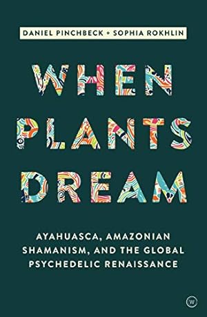 Seller image for When Plants Dream: Ayahuasca, Amazonian Shamanism and the Global Psychedelic Renaissance by Pinchbeck, Daniel, Rokhlin, Sophia [Paperback ] for sale by booksXpress