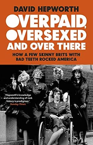 Seller image for Overpaid, Oversexed and Over There: How a Few Skinny Brits with Bad Teeth Rocked America by Hepworth, David [Paperback ] for sale by booksXpress