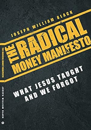 Seller image for The Radical Money Manifesto: What Jesus Taught And We Forgot by Black, Joseph William [Paperback ] for sale by booksXpress