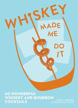 Seller image for Whiskey Made Me Do It: 60 Wonderful Whiskey and Bourbon Cocktails by Mayhew, Lance [Hardcover ] for sale by booksXpress