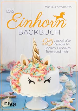 Das Einhorn-Backbuch: 25 zauberhafte Rezepte für Cookies, Cupcakes, Torten und mehr