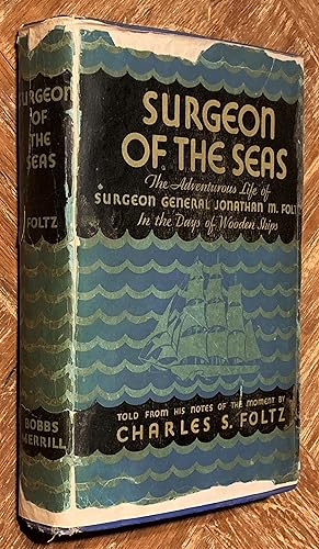 Surgeon of the Seas; The Adventurous Life of Surgeon General Jonathan M. Foltz in the Days of Woo...