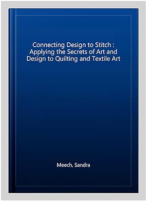 Imagen del vendedor de Connecting Design to Stitch : Applying the Secrets of Art and Design to Quilting and Textile Art a la venta por GreatBookPrices