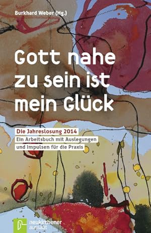 Image du vendeur pour Gott nahe zu sein ist mein Glck : die Jahreslosung 2014 ; ein Arbeitsbuch mit Auslegungen und Impulsen fr die Praxis. Burkhard Weber (Hg.) mis en vente par NEPO UG