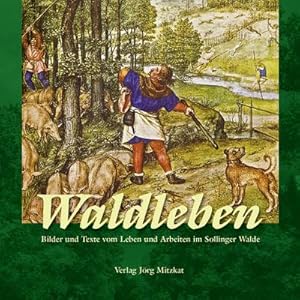 Image du vendeur pour Waldleben: Bilder und Texte vom Leben und Arbeiten im Sollinger Walde mis en vente par buchversandmimpf2000