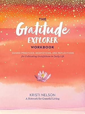 Seller image for The Gratitude Explorer Workbook: Guided Practices, Meditations, and Reflections for Cultivating Gratefulness in Daily Life by Nelson, Kristi, A Network for Grateful Living [Paperback ] for sale by booksXpress