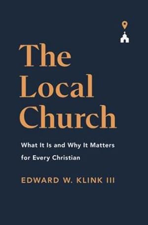 Immagine del venditore per The Local Church: What It Is and Why It Matters for Every Christian by Edward W. Klink III [Paperback ] venduto da booksXpress