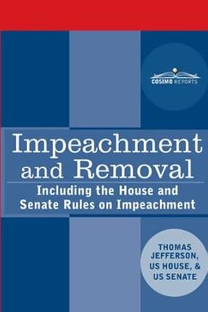 Seller image for Impeachment and Removal: Including the House and Senate Rules on Impeachment by Congressional Research Services, Jefferson, Thomas, Senate Rules Committee [Paperback ] for sale by booksXpress
