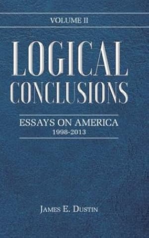 Immagine del venditore per Logical Conclusions: Essays on America: 1998-2013: Volume II by Dustin, James E [Hardcover ] venduto da booksXpress