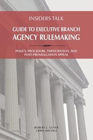 Seller image for Insiders Talk: Guide to Executive Branch Agency Rulemaking: Policy, Procedure, Participation, and Post-Promulgation Appeal [Soft Cover ] for sale by booksXpress