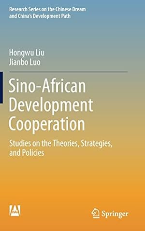 Immagine del venditore per Sino-African Development Cooperation: Studies on the Theories, Strategies, and Policies (Research Series on the Chinese Dream and Chinaâs Development Path) by Liu, Hongwu, Luo, Jianbo [Hardcover ] venduto da booksXpress