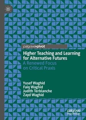 Bild des Verkufers fr Higher Teaching and Learning for Alternative Futures: A Renewed Focus on Critical Praxis by Waghid, Yusef, Waghid, Faiq, Terblanche, Judith, Waghid, Zayd [Hardcover ] zum Verkauf von booksXpress