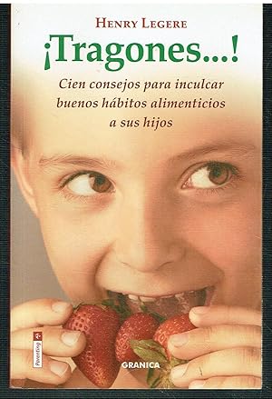 ¡Tragones.!. Cien consejos para inculcar buenos hábitos alimenticios a sus hijos.