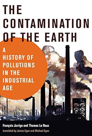 Seller image for The Contamination of the Earth: A History of Pollutions in the Industrial Age (History for a Sustainable Future) by Jarrige, Francois, Le Roux, Thomas [Paperback ] for sale by booksXpress