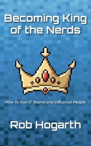 Seller image for Becoming King of the Nerds: How to Run IT Teams and Influence People by Hogarth, Rob [Paperback ] for sale by booksXpress