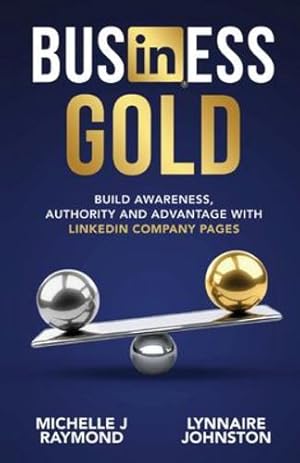 Seller image for Business Gold: Build Awareness, Authority, and Advantage with LinkedIn Company Pages by Johnston, Lynnaire, Raymond, Michelle J [Paperback ] for sale by booksXpress