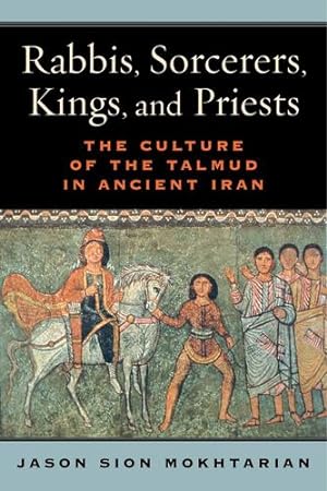 Bild des Verkufers fr Rabbis, Sorcerers, Kings, and Priests: The Culture of the Talmud in Ancient Iran by Mokhtarian, Jason Sion [Paperback ] zum Verkauf von booksXpress