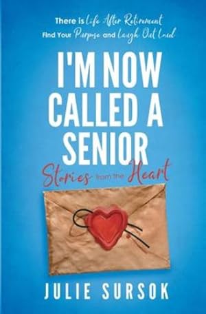 Imagen del vendedor de I'm Now Called A Senior Stories from the Heart: There is Life After Retirement Find your Purpose and Laugh Out Loud by Sursok, Julie [Paperback ] a la venta por booksXpress