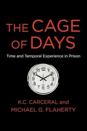 Seller image for The Cage of Days: Time and Temporal Experience in Prison by Flaherty, Michael G., Carceral, K. C. [Hardcover ] for sale by booksXpress