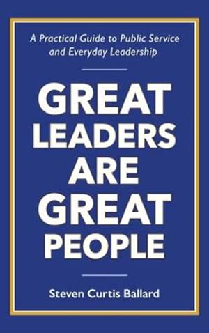 Imagen del vendedor de Great Leaders Are Great People: A Practical Guide to Public Service and Everyday Leadership by Ballard, Steven [Hardcover ] a la venta por booksXpress