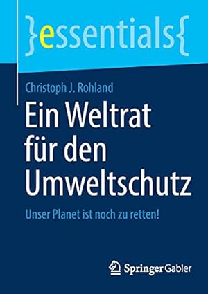 Seller image for Ein Weltrat f ¼r den Umweltschutz: Unser Planet ist noch zu retten! (essentials) (German Edition) by Rohland, Christoph J. [Paperback ] for sale by booksXpress