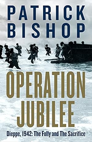 Seller image for Operation Jubilee: Dieppe, 1942: The Folly and the Sacrifice by Bishop, Patrick [Hardcover ] for sale by booksXpress