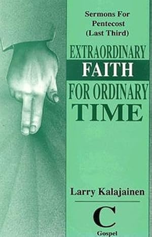 Seller image for Extraordinary Faith for Ordinary Time: Sermons for Pentecost, Last Third - Gospel (Last Third Cycle C Gospel Texts) by Larry R. Kalajainen [Paperback ] for sale by booksXpress