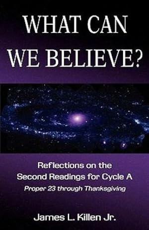 Immagine del venditore per What Can We Believe? Reflections on the Second Readings for Cycle a Proper 23 Through Thanksgiving by Killen, James L. [Paperback ] venduto da booksXpress